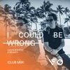 I Could Be Wrong Club Radio Mix