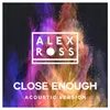 About Close Enough (Acoustic Version) Song