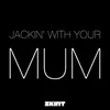 Jackin' with Your Mum