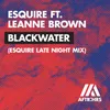 Blackwater (feat. Leanne Brown) eSQUIRE Late Night Mix