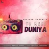 About Tu Meri Duniya Song