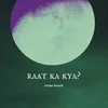 About Raat Ka Kya? Song