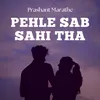 About Pehle Sab Sahi Tha Song