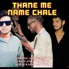 THANE ME NAME CHALE