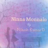 About Ninna Monnalo Song
