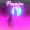 About POSSESSION Song