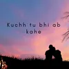 About Kuchh Tu Bhi Ab Kahe Song