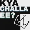 Kya challa ee?