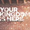 Your Kingdom is Here