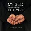 About My God is Not Going to Like You Song