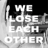 We Lose Each Other (Radio Edit)