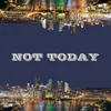 About Not Today-Radio Edit Song