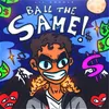 About Ball the Same Song