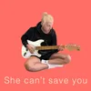 About She Can't Save You Song