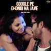 About Google Pe Dhondi Na Jave Song