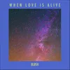 About When Love Is Alive Song