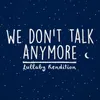 We Don't Talk Anymore-Lullaby Rendition