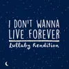 I Don't Wanna Live Forever-Lullaby Rendition