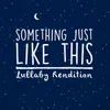 Something Just Like This (Lullaby Rendition)