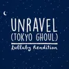 Unravel (From "Tokyo Ghoul")-Lullaby Rendition