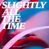 About Slightly All the Time Song