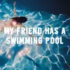 About My Friend Has a Swimming Pool Song