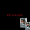 About Play Your Game Song