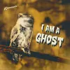 About I Am A Ghost Song