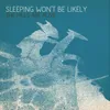 About Sleeping Won't Be Likely Song