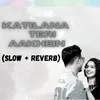 Katilana Teri Aakhein ( Slowed + Reverb)