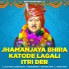 Jhamanjaya Bhira Katode Lagali Itri Der