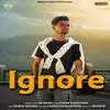 About Ignore (ft. Lavish Chugh, Priya) Song