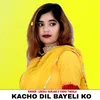 About Kacho Dil Bayeli Ko Song