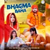 About Bhagma Bana Song