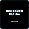 About Gore Rang Di Naa Gal Song