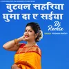 Butwal Sahariya Ghuma Da Ye Saiya ( Remix )