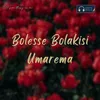 About Bolesse Bolakisi Umarema Song