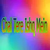 Chal Tere Ishq Mein