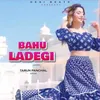 About Bahu Ladegi Song