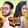 About Chandravanshi Ji Lagele Hirauaa Song