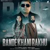 About Bande Khani Rakhu Song