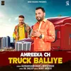 About Amreeka Ch Truck Balliye Song