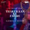 About Thakuraan Ke Chore 1 - Slowed & Reverb Song