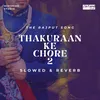 About Thakuraan Ke Chore 2 - Slowed & Reverb Song