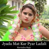 About Jyada Mat Kar Pyar Ladali Song