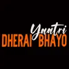 Dherai Bhayo