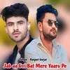 About Jab Aa Gyi Bat Mere Yaaro Pe Song