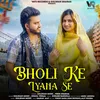 About Bholi Ke Lyana Se Song