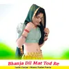 About Bhanja Dil Mat Tod Re Song