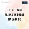 About Tu Free Yagi Rajana Ak Phone Na Laga De Song